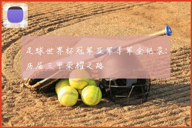 足球世界杯冠军亚军季军全记录:历届三甲荣耀之路