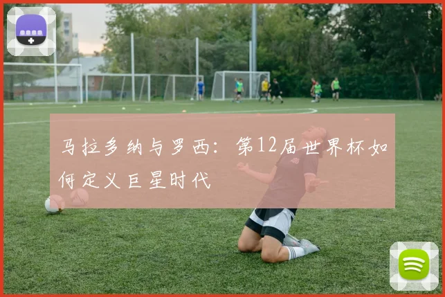 马拉多纳与罗西：第12届世界杯如何定义巨星时代
