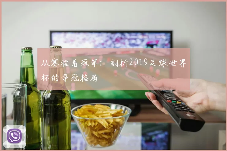从赛程看冠军：剖析2019足球世界杯的争冠格局